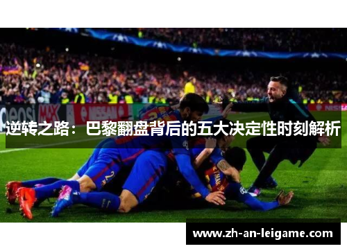 逆转之路：巴黎翻盘背后的五大决定性时刻解析