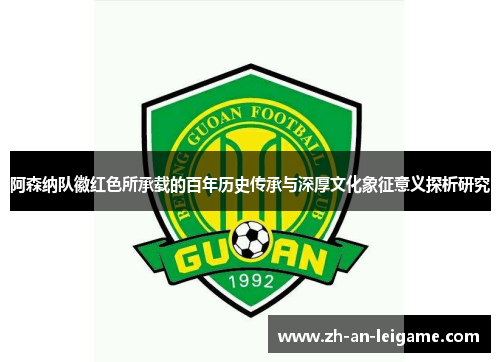 阿森纳队徽红色所承载的百年历史传承与深厚文化象征意义探析研究