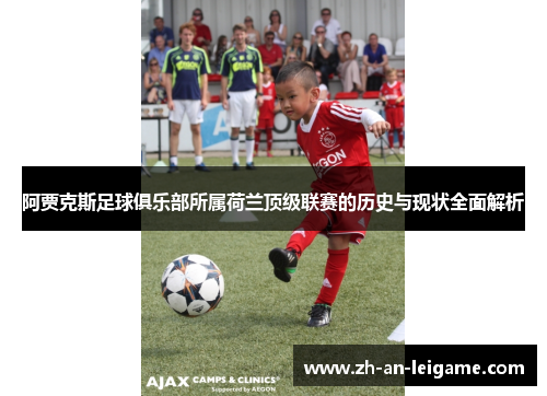 阿贾克斯足球俱乐部所属荷兰顶级联赛的历史与现状全面解析 阿贾克斯足球俱乐部所属荷兰顶级联赛的历史与现状全面解析