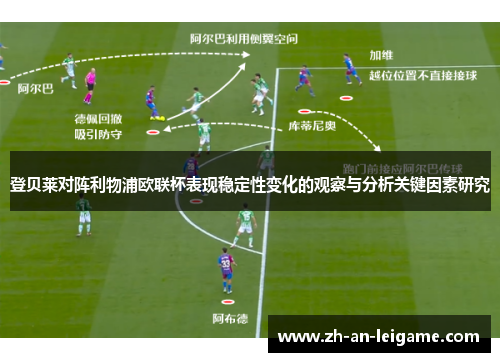 登贝莱对阵利物浦欧联杯表现稳定性变化的观察与分析关键因素研究